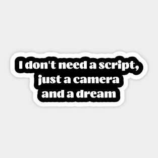 I don't need a script, just a camera and a dream Sticker